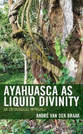 Braak |  Ayahuasca as Liquid Divinity | eBook | Sack Fachmedien