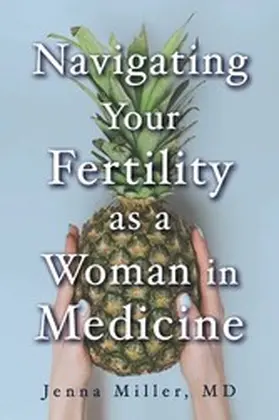 Miller / MD |  Navigating Your Fertility as a Woman in Medicine | eBook | Sack Fachmedien