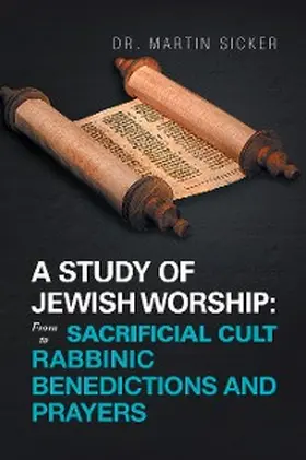 Sicker |  A Study of Jewish Worship: from Sacrificial Cult to Rabbinic Benedictions and Prayers | eBook | Sack Fachmedien