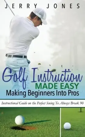 Jones |  Golf Instruction Made Easy: Making Beginners Into Pros | eBook | Sack Fachmedien