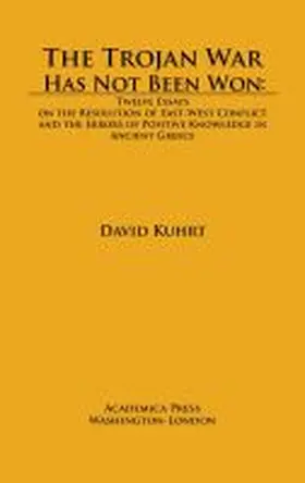 Kuhrt |  The Trojan War Has Not Been Won: Twelve Essays on the Resolution of East-West Conflict and the Errors of Positive Knowledge in Ancient Greece | Buch |  Sack Fachmedien