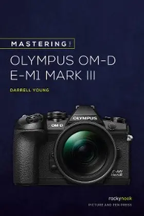 Young |  Mastering the Olympus OM-D E-M1 Mark III | eBook | Sack Fachmedien