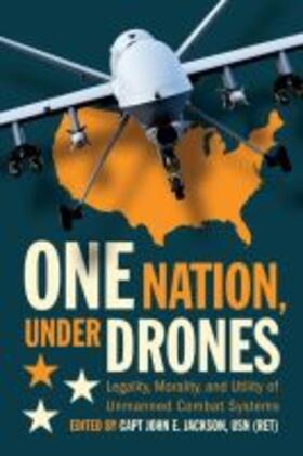 Jackson | One Nation Under Drones: Legality, Morality, and Utility of Unmanned Combat Systems | Buch | 978-1-68247-238-5 | sack.de