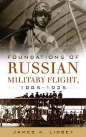 Libbey |  Foundations of Russian Military Flight, 1885-1925 | Buch |  Sack Fachmedien