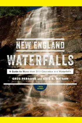 Parsons / Watson |  New England Waterfalls: A Guide to More than 500 Cascades and Waterfalls (Third Edition) | eBook | Sack Fachmedien