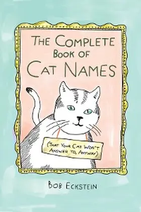 Eckstein |  The Complete Book of Cat Names (That Your Cat Won't Answer to, Anyway) | eBook | Sack Fachmedien