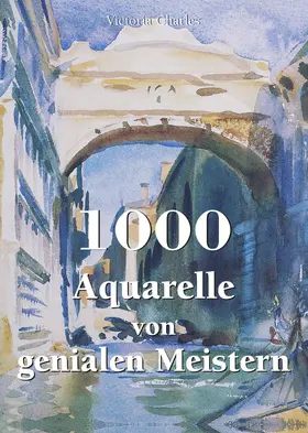 Charles |  1000 Aquarelle von genialen Meistern | eBook | Sack Fachmedien