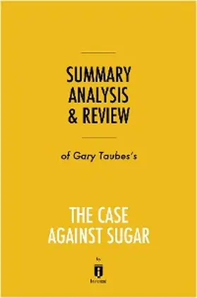 Summaries |  Summary, Analysis & Review of Gary Taubes's The Case Against Sugar by Instaread | eBook | Sack Fachmedien