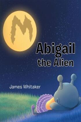 Whitaker |  Abigail the Alien | eBook | Sack Fachmedien