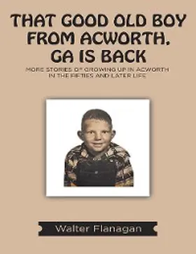 Flanagan |  That Good Old Boy from Acworth, GA is Back: More Stories of Growing Up In Acworth In the Fifties and Later Life | eBook | Sack Fachmedien