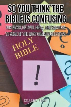 Rose |  So You Think the Bible Is Confusing | eBook | Sack Fachmedien