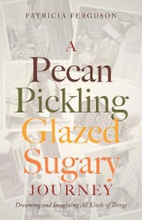 Ferguson |  A Pecan Pickling Glazed Sugary Journey | eBook | Sack Fachmedien