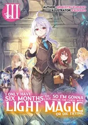 Kumano |  I Only Have Six Months to Live, So I'm Gonna Break the Curse with Light Magic or Die Trying: Volume 3 | eBook | Sack Fachmedien