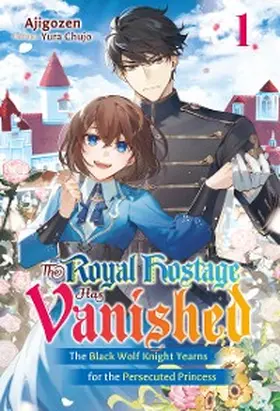 Ajigozen |  The Royal Hostage Has Vanished: The Black Wolf Knight Yearns for the Persecuted Princess Volume 1 | eBook | Sack Fachmedien