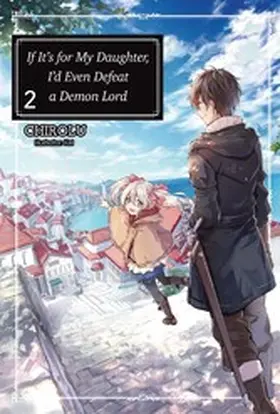 Chirolu |  If It's for My Daughter, I'd Even Defeat a Demon Lord: Volume 2 | eBook | Sack Fachmedien