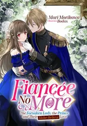 Morikawa |  Fiancée No More: The Forsaken Lady, the Prince, and Their Make-Believe Love Volume 1 | eBook | Sack Fachmedien