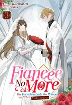 Morikawa |  Fiancée No More: The Forsaken Lady, the Prince, and Their Make-Believe Love Volume 3 | eBook | Sack Fachmedien