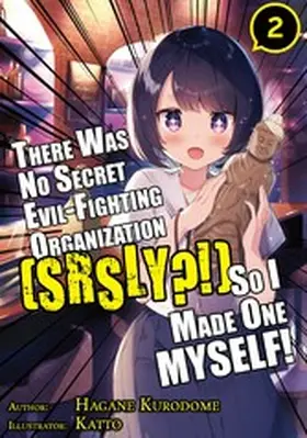 Kurodome |  There Was No Secret Evil-Fighting Organization (srsly?!), So I Made One MYSELF! Volume 2 | eBook | Sack Fachmedien