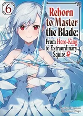 Hayaken |  Reborn to Master the Blade: From Hero-King to Extraordinary Squire ¿ Volume 6 | eBook | Sack Fachmedien