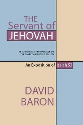 Baron |  The Servant of Jehovah: The Sufferings of the Messiah and the Glory that Should Follow | eBook | Sack Fachmedien