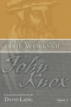 Knox / Laing |  The Works of John Knox, Volume 3: Earliest Writings 1548-1554 | eBook | Sack Fachmedien