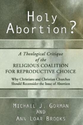 Gorman / Loar Brooks |  Holy Abortion? A Theological Critique of the Religious Coalition for Reproductive Choice | eBook | Sack Fachmedien