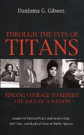 Gibson |  Through the Eyes of Titans: Finding Courage to Redeem the Soul of a Nation | eBook | Sack Fachmedien