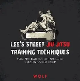Wolf |  Lee's Street Jiu Jitsu Training Techniques Vol.1 "The Essential Defense Guide to Use in a Street Fight" | eBook | Sack Fachmedien