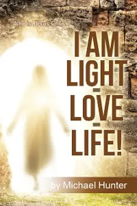 Hunter |  I Am Light-Love-Life! | eBook | Sack Fachmedien