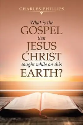 Phillips | What Is the Gospel That Jesus Christ Taught While on This Earth? | E-Book | www.sack.de