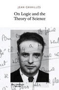 Cavailles / Cavaillès |  On Logic and the Theory of Science | Buch |  Sack Fachmedien