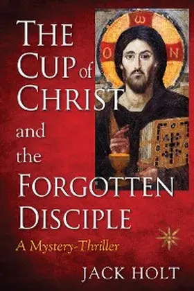Holt |  THE CUP of CHRIST and the FORGOTTEN DISCIPLE | eBook | Sack Fachmedien