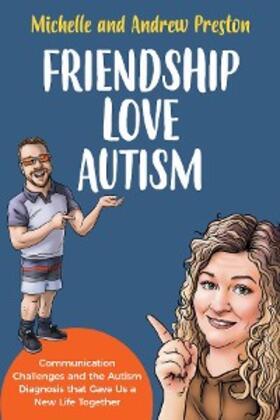 Preston |  Friendship Love Autism - Communication Challenges and the Autism Diagnosis that Gave Us a New Life Together | eBook | Sack Fachmedien