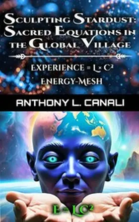 Canali |  Sculpting Stardust: Sacred Equations in the Global Village - Experience = L x C² - Energy-mesh (1) | eBook | Sack Fachmedien