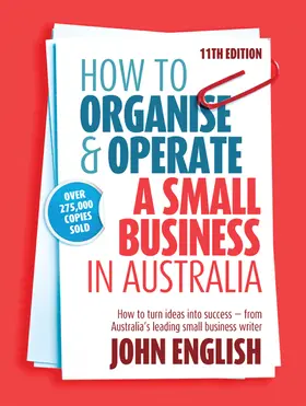 English | How to Organise & Operate a Small Business in Australia: How to Turn Ideas Into Success - From Australia's Leading Small Business Writer | Buch | 978-1-74237-993-7 | sack.de