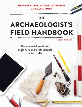 Burke / Smith / Morrison |  The Archaeologist's Field Handbook: The Essential Guide for Beginners and Professionals in Australia | Buch |  Sack Fachmedien
