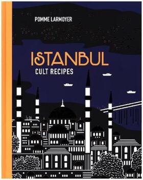 Larmoyer |  Istanbul Cult Recipes | Buch |  Sack Fachmedien