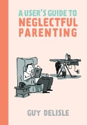 Delisle | A User's Guide to Neglectful Parenting | E-Book | sack.de