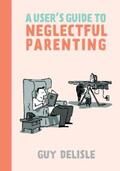 Delisle |  A User's Guide to Neglectful Parenting | eBook | Sack Fachmedien