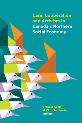 Abele / Southcott |  Care, Cooperation and Activism in Canada's Northern Social Economy | Buch |  Sack Fachmedien