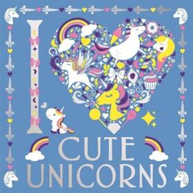 Hillier / Scudamore / Preston |  I Heart Cute Unicorns | Buch |  Sack Fachmedien