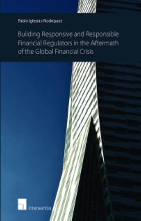 Iglesias Rodriguez | Building Responsive and Responsible Financial Regulators in the Aftermath of the Global Financial Crisis | Buch | 978-1-78068-179-5 | sack.de
