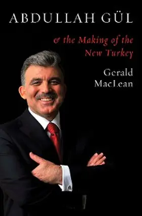 Maclean |  Abdullah Gül and the Making of the New Turkey | eBook | Sack Fachmedien