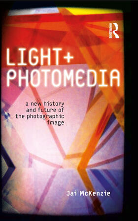 McKenzie | Light + Photomedia: A New History and Future of the Photographic Image | Buch | 978-1-78076-277-7 | sack.de