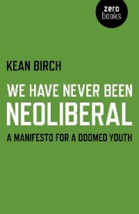 Birch |  We Have Never Been Neoliberal | eBook | Sack Fachmedien