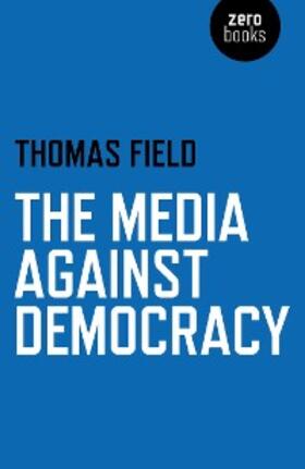 Field |  The Media Against Democracy | eBook | Sack Fachmedien