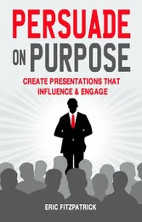 Fitzpatrick |  Persuade on Purpose: Create Presentations that Influence and Engage | eBook | Sack Fachmedien