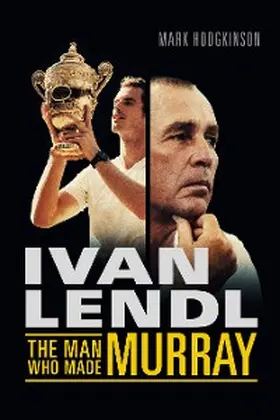 Hodgkinson |  Ivan Lendl- The Man Who Made Murray | eBook | Sack Fachmedien