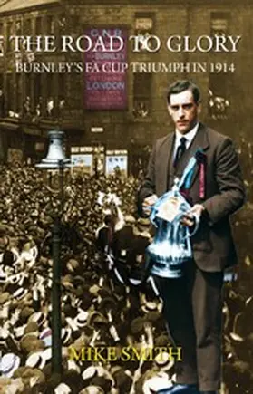 Smith |  The Road to Glory - Burnley's FA Cup Triumph in 1914 | eBook | Sack Fachmedien