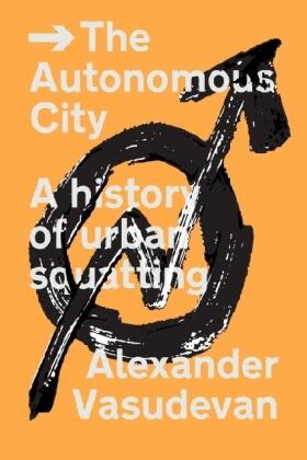 Vasudevan | The Autonomous City: A History of Urban Squatting | Buch | 978-1-78168-785-7 | www.sack.de